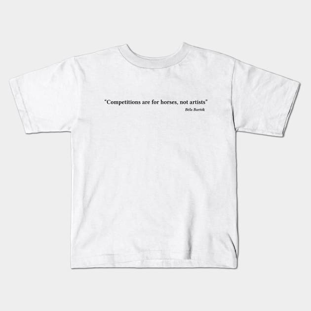 Bartók quote | Black | Competitions are for horses, not artists Kids T-Shirt by Musical design